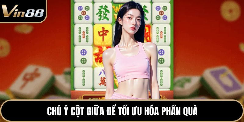 Chú ý cột giữa để tối ưu hóa phần quà