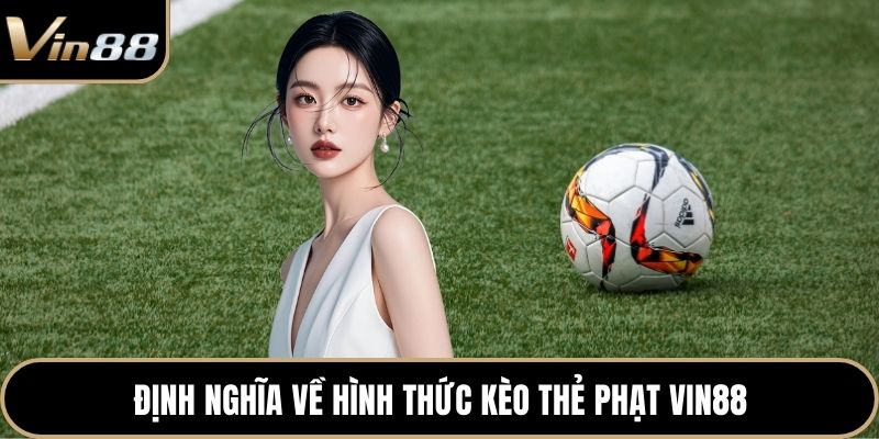 Định nghĩa về hình thức kèo thẻ phạt Vin88