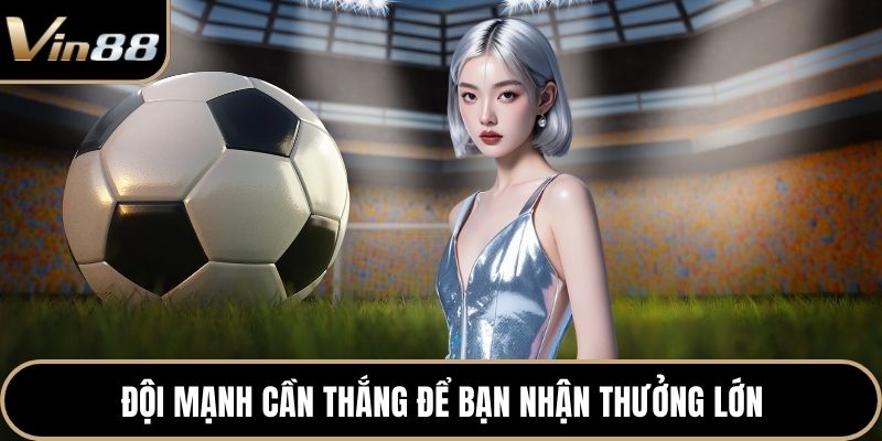 Đội mạnh cần thắng để bạn nhận thưởng lớn