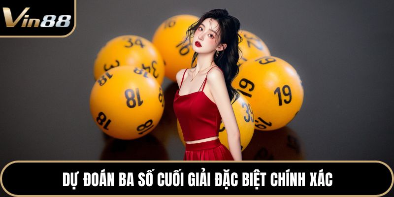 Dự đoán ba số cuối giải đặc biệt chính xác