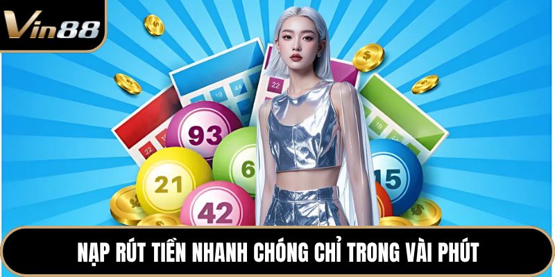 Nạp rút tiền nhanh chóng chỉ trong vài phút