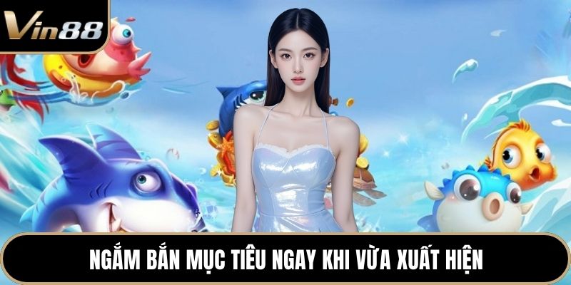 Ngắm bắn mục tiêu ngay khi vừa xuất hiện