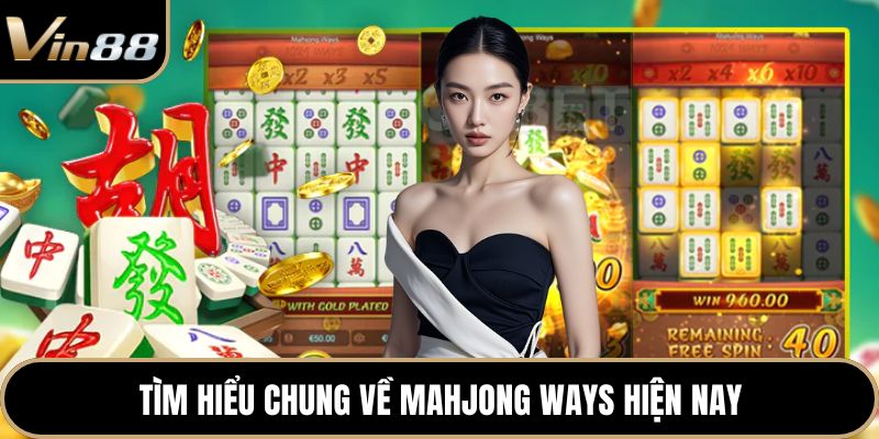 Tìm hiểu chung về Mahjong Ways hiện nay