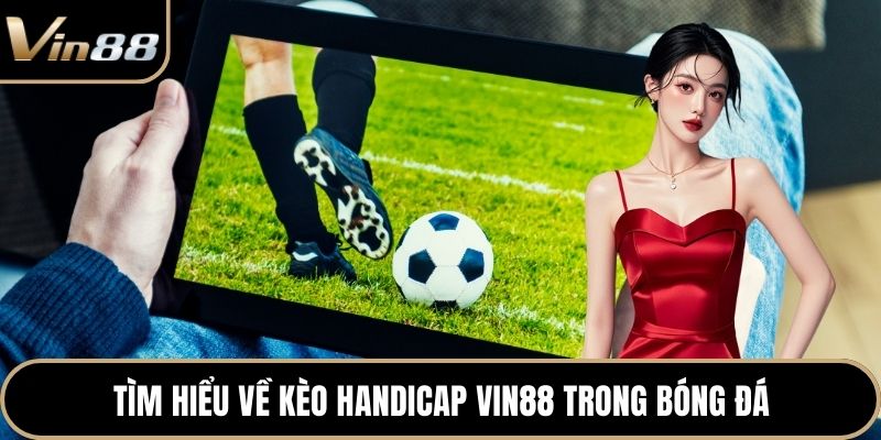 Tìm hiểu về kèo Handicap Vin88 trong bóng đá
